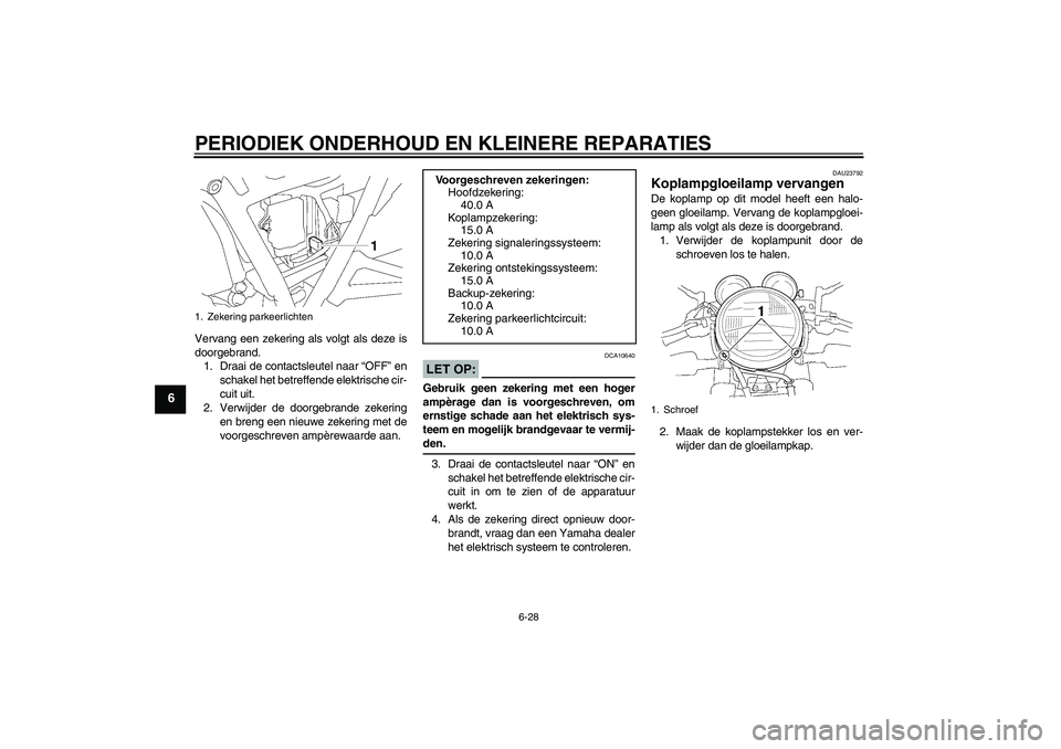YAMAHA XJR 1300 2004 Instructieboekje (in Dutch) PERIODIEK ONDERHOUD EN KLEINERE REPARATIES
6-28
6
Vervang een zekering als volgt als deze is
doorgebrand.
1. Draai de contactsleutel naar “OFF” en
schakel het betreffende elektrische cir-
cuit uit YAMAHA XJR 1300 2004 Instructieboekje (in Dutch) PERIODIEK ONDERHOUD EN KLEINERE REPARATIES
6-28
6
Vervang een zekering als volgt als deze is
doorgebrand.
1. Draai de contactsleutel naar “OFF” en
schakel het betreffende elektrische cir-
cuit uit
