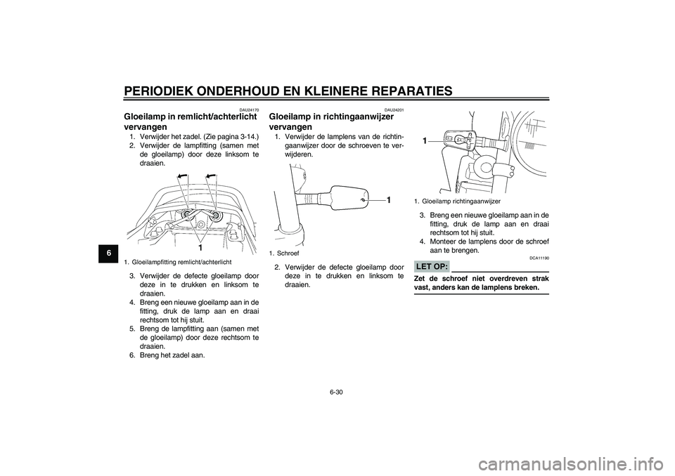 YAMAHA XJR 1300 2004 Instructieboekje (in Dutch) PERIODIEK ONDERHOUD EN KLEINERE REPARATIES
6-30
6
DAU24170
Gloeilamp in remlicht/achterlicht
vervangen 1. Verwijder het zadel. (Zie pagina 3-14.)
2. Verwijder de lampfitting (samen met
de gloeilamp) YAMAHA XJR 1300 2004 Instructieboekje (in Dutch) PERIODIEK ONDERHOUD EN KLEINERE REPARATIES
6-30
6
DAU24170
Gloeilamp in remlicht/achterlicht
vervangen 1. Verwijder het zadel. (Zie pagina 3-14.)
2. Verwijder de lampfitting (samen met
de gloeilamp)