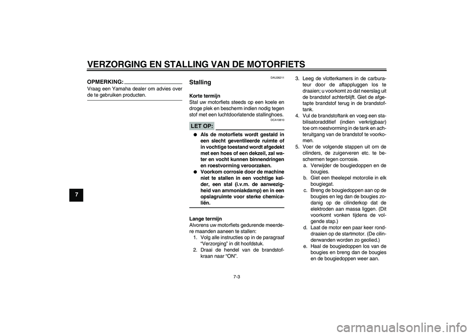 YAMAHA XJR 1300 2004 Instructieboekje (in Dutch) VERZORGING EN STALLING VAN DE MOTORFIETS
7-3
7
OPMERKING:Vraag een Yamaha dealer om advies overde te gebruiken producten.
DAU26211
Stalling Korte termijn
Stal uw motorfiets steeds op een koele en
drog YAMAHA XJR 1300 2004 Instructieboekje (in Dutch) VERZORGING EN STALLING VAN DE MOTORFIETS
7-3
7
OPMERKING:Vraag een Yamaha dealer om advies overde te gebruiken producten.
DAU26211
Stalling Korte termijn
Stal uw motorfiets steeds op een koele en
drog