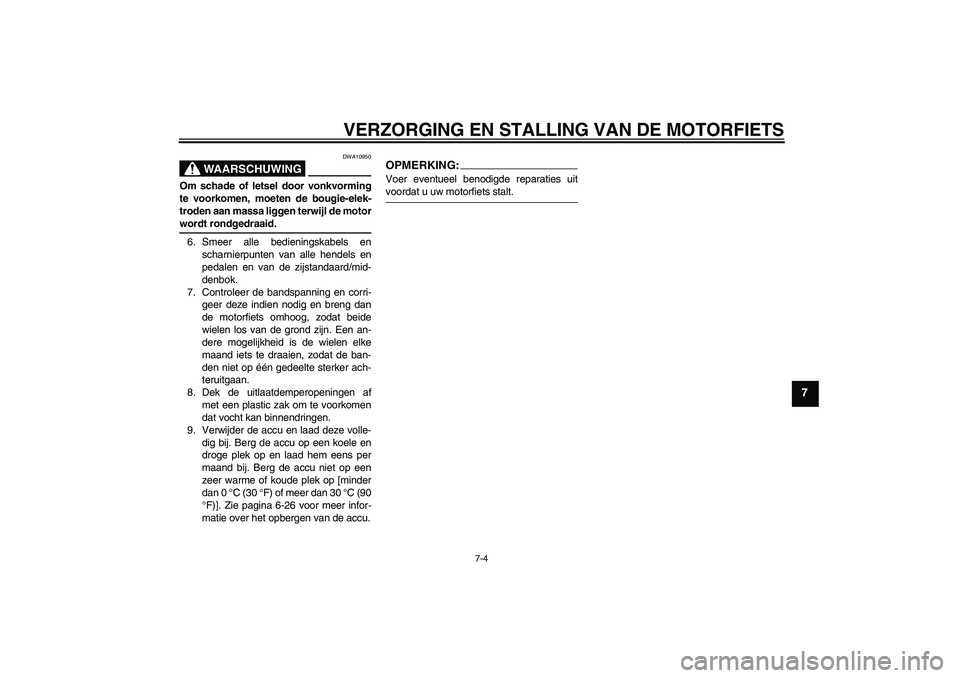 YAMAHA XJR 1300 2004 Instructieboekje (in Dutch) VERZORGING EN STALLING VAN DE MOTORFIETS
7-4
7
WAARSCHUWING
DWA10950
Om schade of letsel door vonkvorming
te voorkomen, moeten de bougie-elek-
troden aan massa liggen terwijl de motorwordt rondgedraai YAMAHA XJR 1300 2004 Instructieboekje (in Dutch) VERZORGING EN STALLING VAN DE MOTORFIETS
7-4
7
WAARSCHUWING
DWA10950
Om schade of letsel door vonkvorming
te voorkomen, moeten de bougie-elek-
troden aan massa liggen terwijl de motorwordt rondgedraai