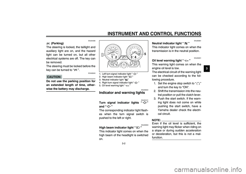 YAMAHA XJR 1300 2003  Owners Manual INSTRUMENT AND CONTROL FUNCTIONS
3-2
3
EAU04356
 (Parking)
The steering is locked, the taillight and
auxiliary light are on, and the hazard
light can be turned on, but all other
electrical systems are