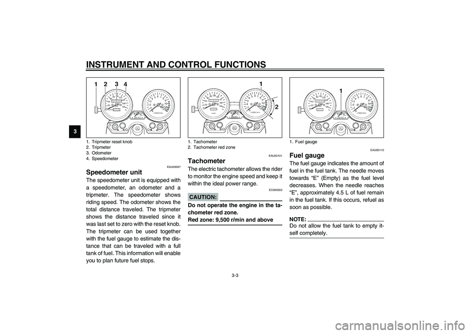 YAMAHA XJR 1300 2003  Owners Manual INSTRUMENT AND CONTROL FUNCTIONS
3-3
3
EAU00097
Speedometer unit The speedometer unit is equipped with
a speedometer, an odometer and a
tripmeter. The speedometer shows
riding speed. The odometer show