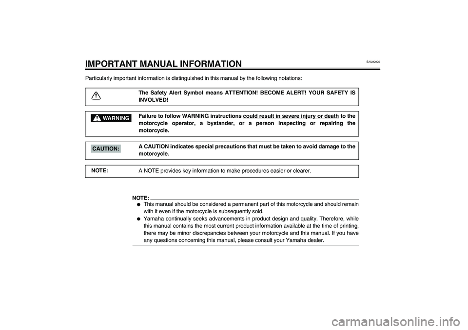 YAMAHA XJR 1300 2003  Owners Manual EAU00005
IMPORTANT MANUAL INFORMATIONParticularly important information is distinguished in this manual by the following notations:
The Safety Alert Symbol means ATTENTION! BECOME ALERT! YOUR SAFETY I