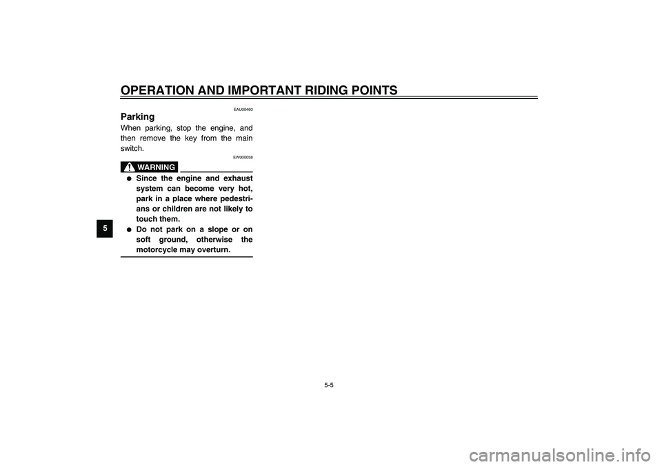 YAMAHA XJR 1300 2003  Owners Manual OPERATION AND IMPORTANT RIDING POINTS
5-5
5
EAU00460
Parking When parking, stop the engine, and
then remove the key from the main
switch.
EW000058
WARNING
_ 
Since the engine and exhaust
system can b