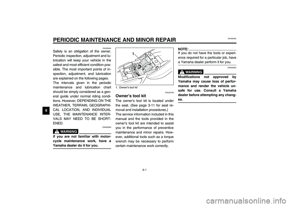 YAMAHA XJR 1300 2003 Service Manual 6-1
6
EAU00462
6-PERIODIC MAINTENANCE AND MINOR REPAIR 
EAU00464
Safety is an obligation of the owner.
Periodic inspection, adjustment and lu-
brication will keep your vehicle in the
safest and most e
