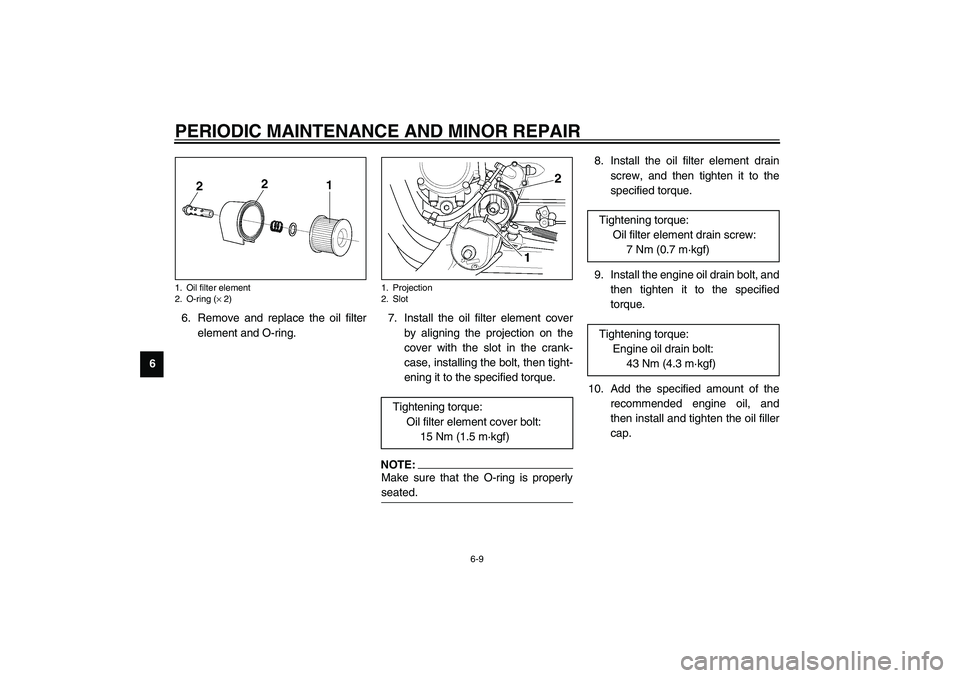 YAMAHA XJR 1300 2003 Workshop Manual PERIODIC MAINTENANCE AND MINOR REPAIR
6-9
66. Remove and replace the oil filter
element and O-ring.7. Install the oil filter element cover
by aligning the projection on the
cover with the slot in the 