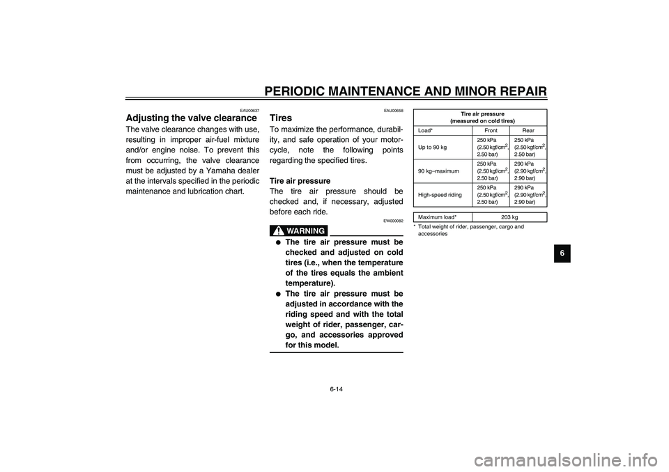 YAMAHA XJR 1300 2003 User Guide PERIODIC MAINTENANCE AND MINOR REPAIR
6-14
6
EAU00637
Adjusting the valve clearance The valve clearance changes with use,
resulting in improper air-fuel mixture
and/or engine noise. To prevent this
fr