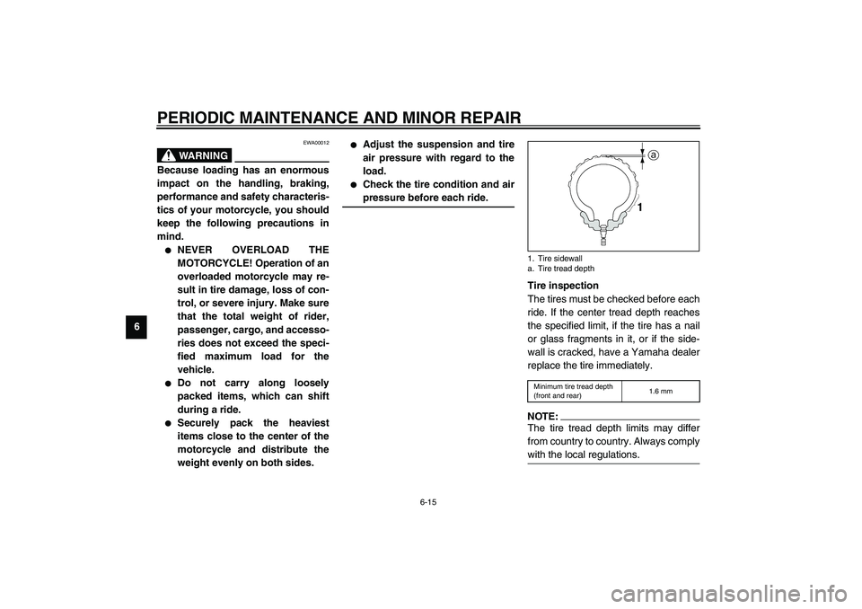 YAMAHA XJR 1300 2003 Workshop Manual PERIODIC MAINTENANCE AND MINOR REPAIR
6-15
6
EWA00012
WARNING
_ Because loading has an enormous
impact on the handling, braking,
performance and safety characteris-
tics of your motorcycle, you should