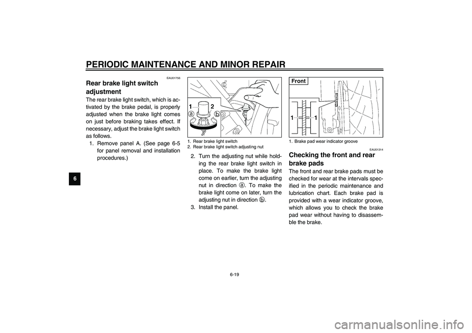 YAMAHA XJR 1300 2003 Repair Manual PERIODIC MAINTENANCE AND MINOR REPAIR
6-19
6
EAU01756
Rear brake light switch 
adjustment The rear brake light switch, which is ac-
tivated by the brake pedal, is properly
adjusted when the brake ligh