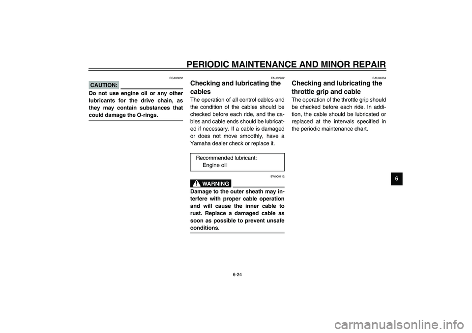 YAMAHA XJR 1300 2003 User Guide PERIODIC MAINTENANCE AND MINOR REPAIR
6-24
6
ECA00052
CAUTION:_ Do not use engine oil or any other
lubricants for the drive chain, as
they may contain substances that
could damage the O-rings. _
EAU02