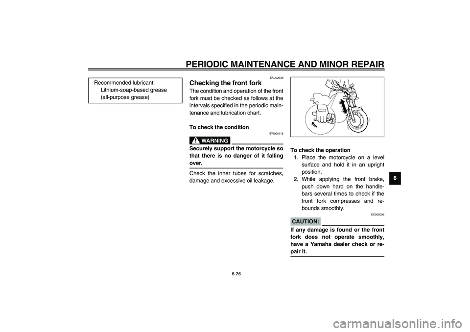 YAMAHA XJR 1300 2003 Manual PDF PERIODIC MAINTENANCE AND MINOR REPAIR
6-26
6
EAU02939
Checking the front fork The condition and operation of the front
fork must be checked as follows at the
intervals specified in the periodic main-
