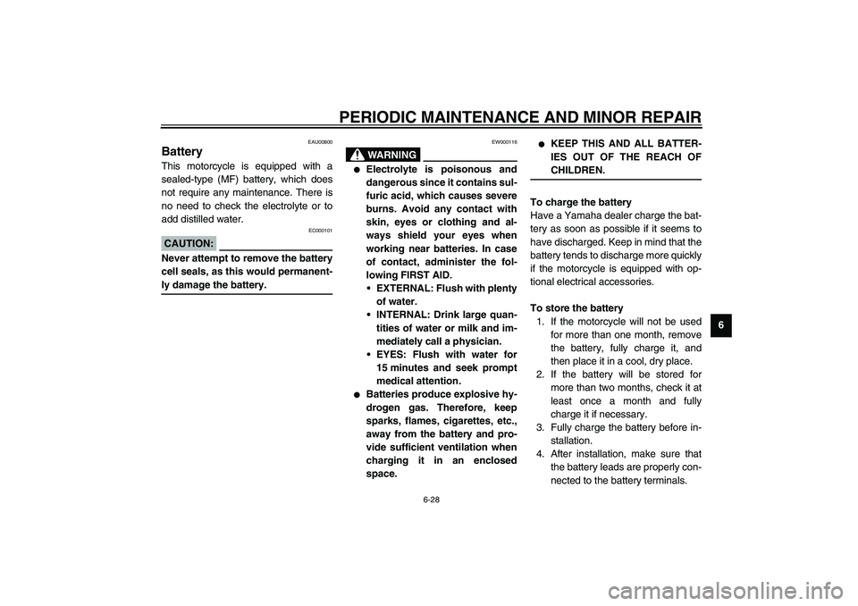 YAMAHA XJR 1300 2003 Manual PDF PERIODIC MAINTENANCE AND MINOR REPAIR
6-28
6
EAU00800
Battery This motorcycle is equipped with a
sealed-type (MF) battery, which does
not require any maintenance. There is
no need to check the electro