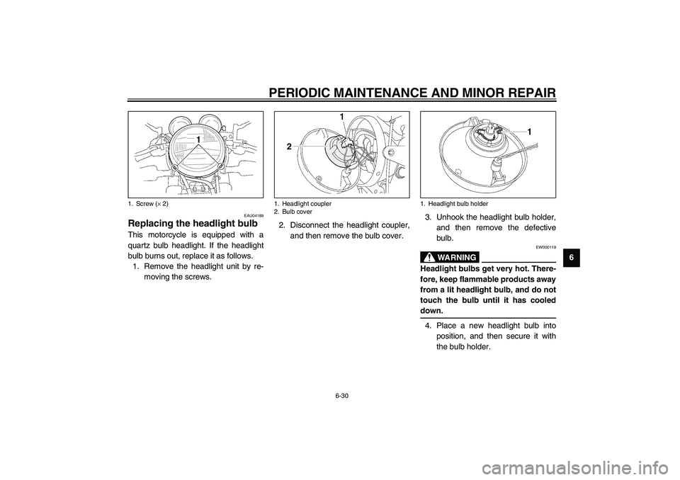 YAMAHA XJR 1300 2003 Manual PDF PERIODIC MAINTENANCE AND MINOR REPAIR
6-30
6
EAU04189
Replacing the headlight bulb This motorcycle is equipped with a
quartz bulb headlight. If the headlight
bulb burns out, replace it as follows.
1. 