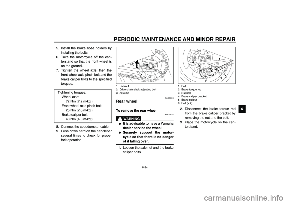 YAMAHA XJR 1300 2003 Manual PDF PERIODIC MAINTENANCE AND MINOR REPAIR
6-34
6 5. Install the brake hose holders by
installing the bolts.
6. Take the motorcycle off the cen-
terstand so that the front wheel is
on the ground.
7. Tighte