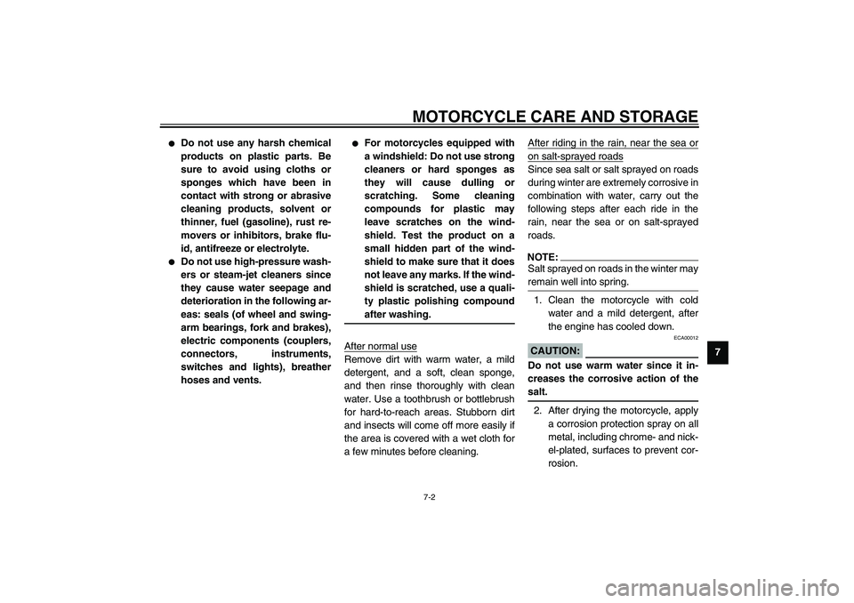 YAMAHA XJR 1300 2003 Manual Online MOTORCYCLE CARE AND STORAGE
7-2
7

Do not use any harsh chemical
products on plastic parts. Be
sure to avoid using cloths or
sponges which have been in
contact with strong or abrasive
cleaning produc