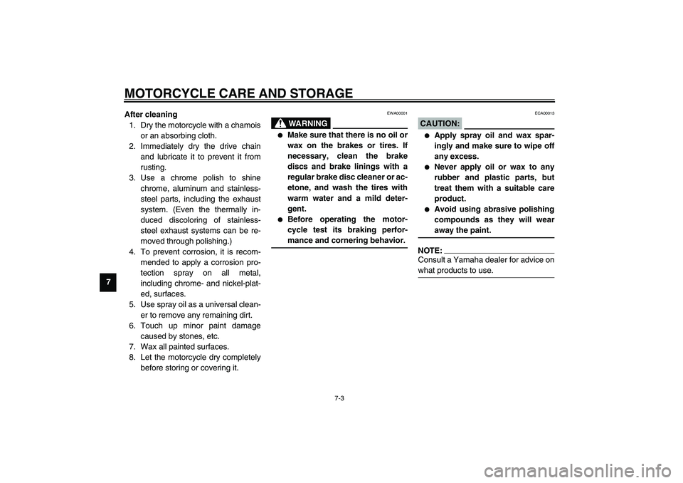 YAMAHA XJR 1300 2003 Manual Online MOTORCYCLE CARE AND STORAGE
7-3
7After cleaning
1. Dry the motorcycle with a chamois
or an absorbing cloth.
2. Immediately dry the drive chain
and lubricate it to prevent it from
rusting.
3. Use a chr