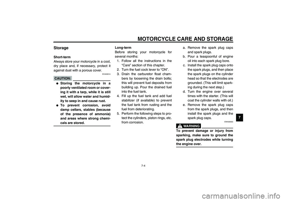 YAMAHA XJR 1300 2003 Manual Online MOTORCYCLE CARE AND STORAGE
7-4
7
Storage Short-term
Always store your motorcycle in a cool,
dry place and, if necessary, protect it
against dust with a porous cover.
ECA00014
CAUTION:_ 
Storing the 