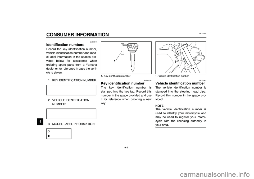 YAMAHA XJR 1300 2003 User Guide 9-1
9
EAU01039
9-CONSUMER INFORMATION
EAU02944
Identification numbers Record the key identification number,
vehicle identification number and mod-
el label information in the spaces pro-
vided below f