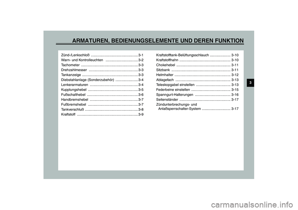 YAMAHA XJR 1300 2003  Betriebsanleitungen (in German) ARMATUREN, BEDIENUNGSELEMENTE UND DEREN FUNKTION
3
Zünd-/Lenkschloß ................................................ 3-1
Warn- und Kontrolleuchten   ................................. 3-2
Tachometer 