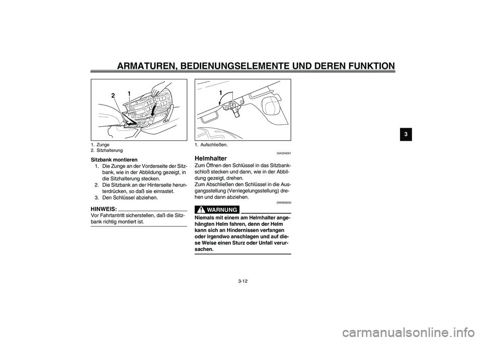 YAMAHA XJR 1300 2003  Betriebsanleitungen (in German) ARMATUREN, BEDIENUNGSELEMENTE UND DEREN FUNKTION
3-12
3
Sitzbank montieren
1. Die Zunge an der Vorderseite der Sitz-
bank, wie in der Abbildung gezeigt, in 
die Sitzhalterung stecken.
2. Die Sitzbank 