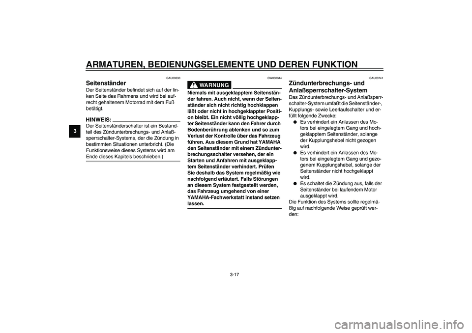 YAMAHA XJR 1300 2003  Betriebsanleitungen (in German) ARMATUREN, BEDIENUNGSELEMENTE UND DEREN FUNKTION
3-17
3
GAU00330
Seitenständer Der Seitenständer befindet sich auf der lin-
ken Seite des Rahmens und wird bei auf-
recht gehaltenem Motorrad mit dem 