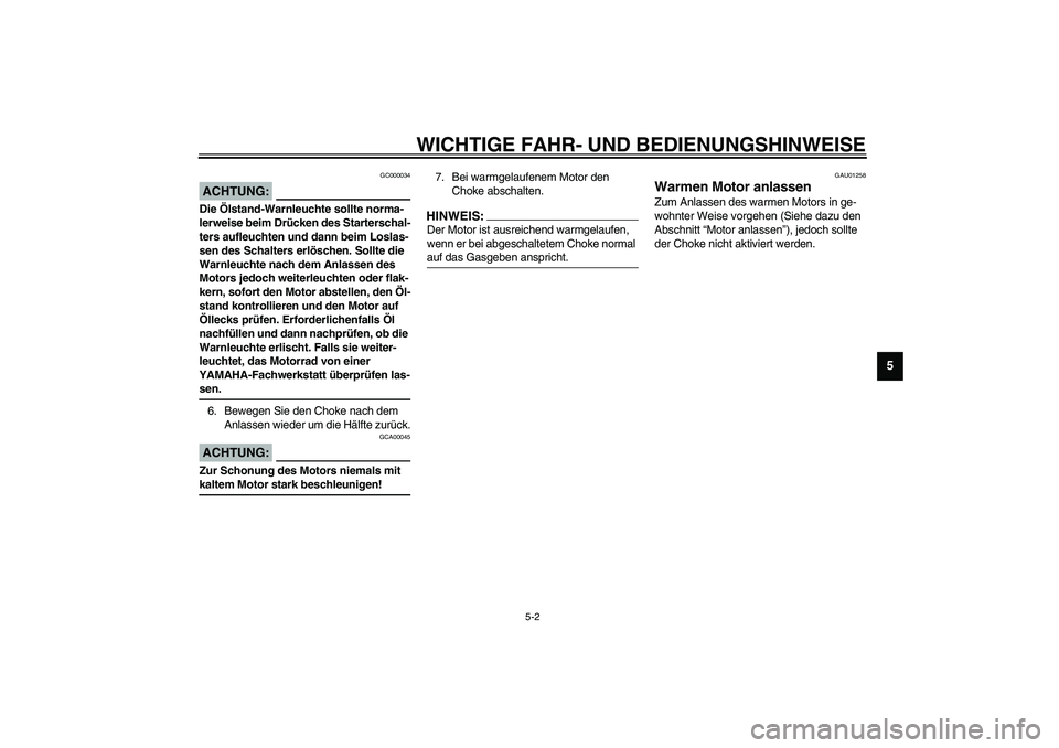 YAMAHA XJR 1300 2003  Betriebsanleitungen (in German) WICHTIGE FAHR- UND BEDIENUNGSHINWEISE
5-2
5
GC000034
ACHTUNG:_ Die Ölstand-Warnleuchte sollte norma-
lerweise beim Drücken des Starterschal-
ters aufleuchten und dann beim Loslas-
sen des Schalters 