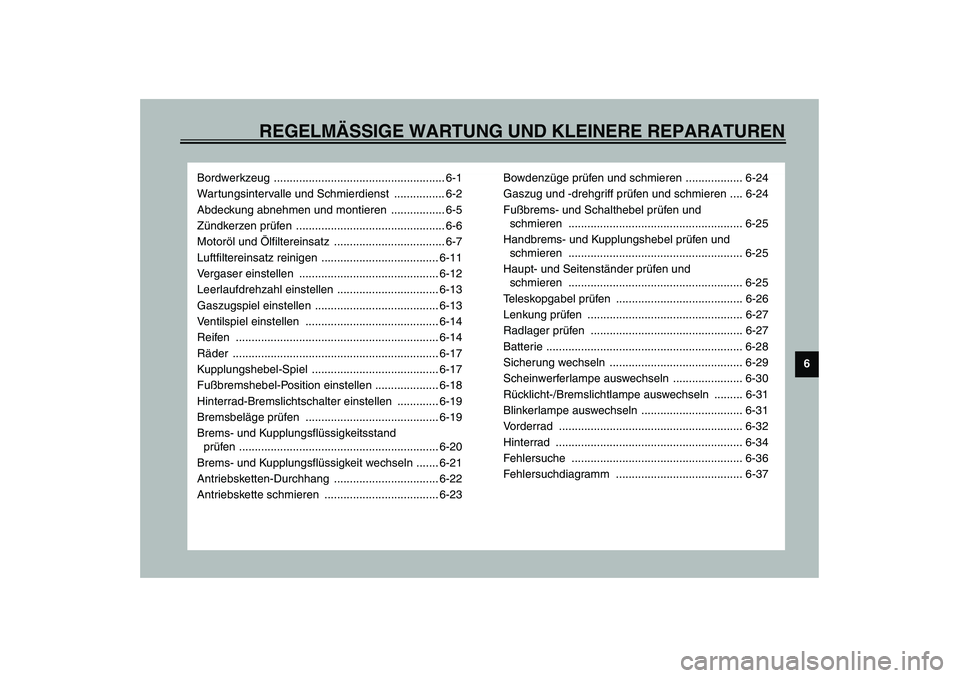 YAMAHA XJR 1300 2003  Betriebsanleitungen (in German) REGELMÄSSIGE WARTUNG UND KLEINERE REPARATUREN
6
Bordwerkzeug ...................................................... 6-1
Wartungsintervalle und Schmierdienst  ................ 6-2
Abdeckung abnehmen u