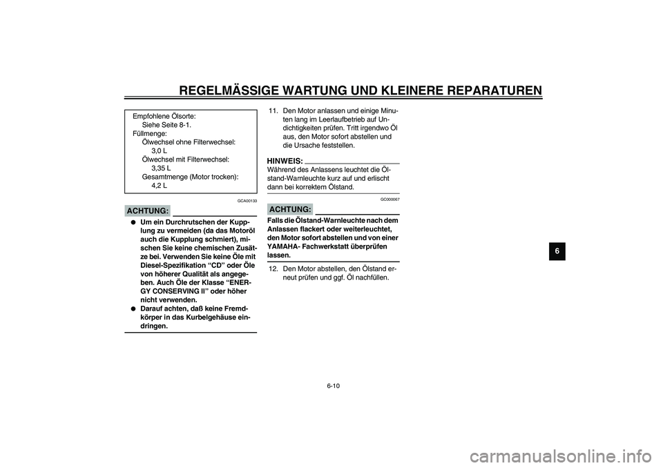 YAMAHA XJR 1300 2003  Betriebsanleitungen (in German) REGELMÄSSIGE WARTUNG UND KLEINERE REPARATUREN
6-10
6
GCA00133
ACHTUNG:_ 
Um ein Durchrutschen der Kupp-
lung zu vermeiden (da das Motoröl 
auch die Kupplung schmiert), mi-
schen Sie keine chemische
