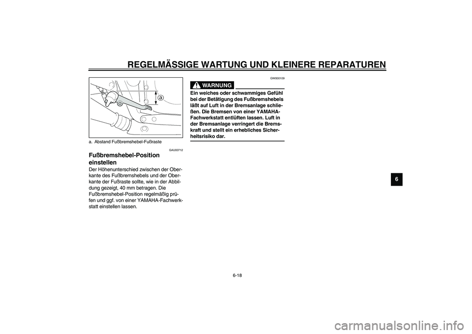 YAMAHA XJR 1300 2003  Betriebsanleitungen (in German) REGELMÄSSIGE WARTUNG UND KLEINERE REPARATUREN
6-18
6
GAU00712
Fußbremshebel-Position 
einstellen Der Höhenunterschied zwischen der Ober-
kante des Fußbremshebels und der Ober-
kante der Fußraste 