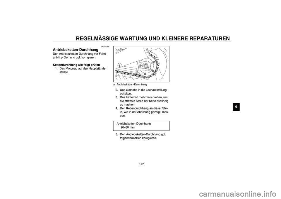 YAMAHA XJR 1300 2003  Betriebsanleitungen (in German) REGELMÄSSIGE WARTUNG UND KLEINERE REPARATUREN
6-22
6
GAU00745
Antriebsketten-Durchhang Den Antriebsketten-Durchhang vor Fahrt-
antritt prüfen und ggf. korrigieren.
Kettendurchhang wie folgt prüfen 