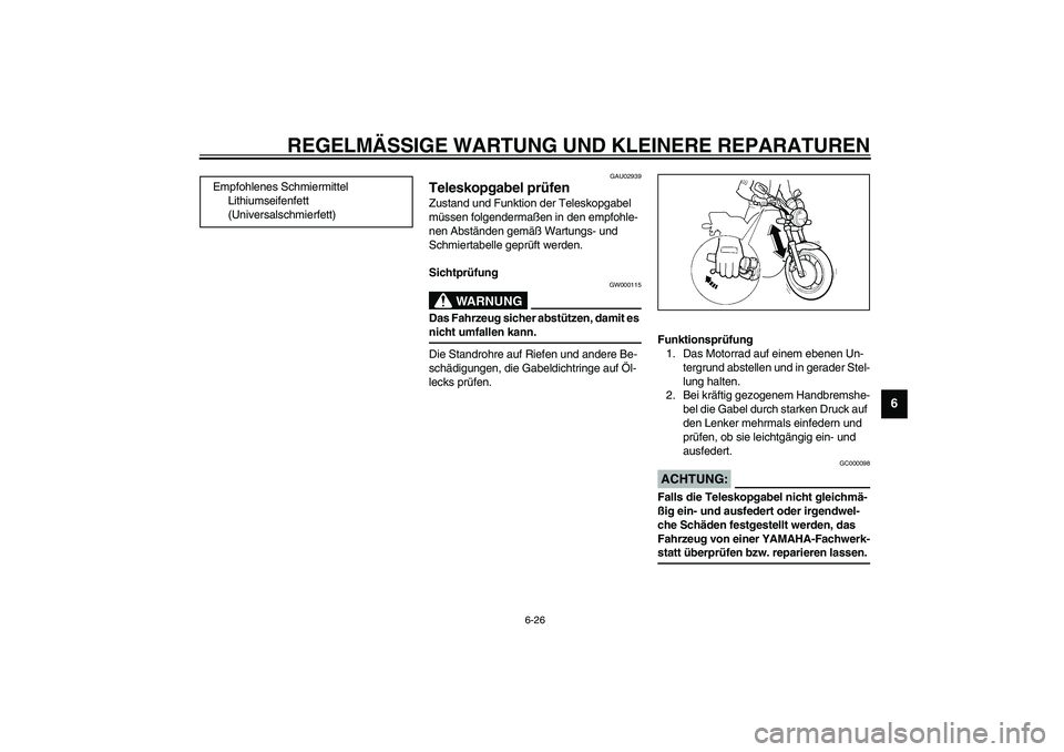 YAMAHA XJR 1300 2003  Betriebsanleitungen (in German) REGELMÄSSIGE WARTUNG UND KLEINERE REPARATUREN
6-26
6
GAU02939
Teleskopgabel prüfen Zustand und Funktion der Teleskopgabel 
müssen folgendermaßen in den empfohle-
nen Abständen gemäß Wartungs- u