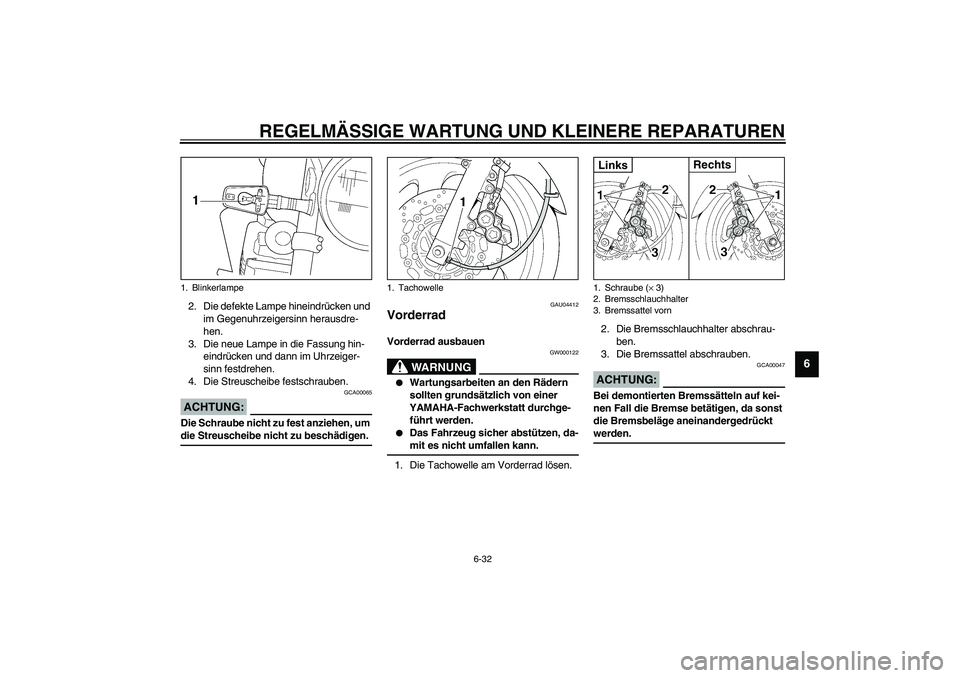 YAMAHA XJR 1300 2003  Betriebsanleitungen (in German) REGELMÄSSIGE WARTUNG UND KLEINERE REPARATUREN
6-32
6
2. Die defekte Lampe hineindrücken und 
im Gegenuhrzeigersinn herausdre-
hen.
3. Die neue Lampe in die Fassung hin-
eindrücken und dann im Uhrze