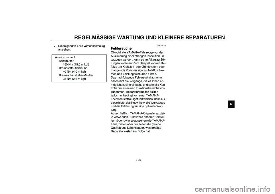 YAMAHA XJR 1300 2003  Betriebsanleitungen (in German) REGELMÄSSIGE WARTUNG UND KLEINERE REPARATUREN
6-36
6
7. Die folgenden Teile vorschriftsmäßig 
anziehen.
GAU01008
Fehlersuche Obwohl alle YAMAHA-Fahrzeuge vor der 
Auslieferung einer strengen Inspek