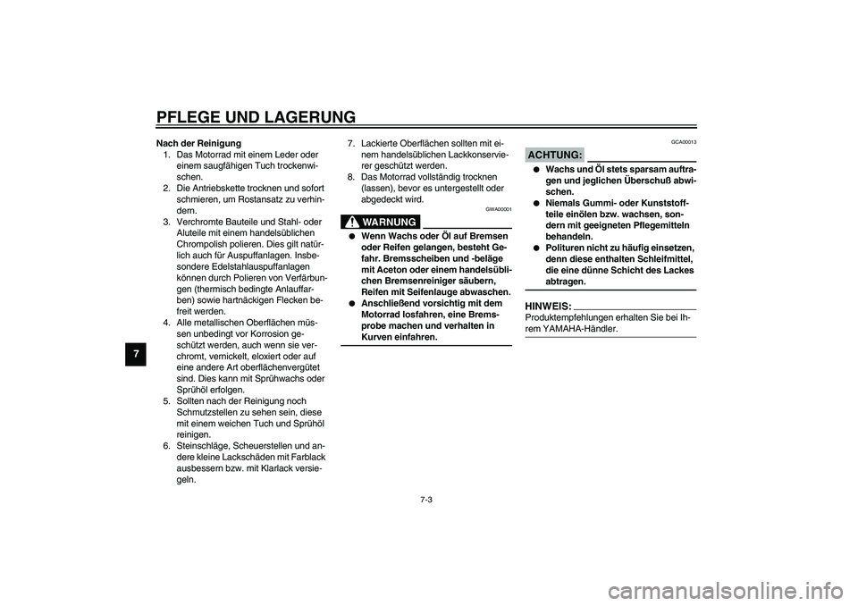 YAMAHA XJR 1300 2003  Betriebsanleitungen (in German) PFLEGE UND LAGERUNG
7-3
7
Nach der Reinigung
1. Das Motorrad mit einem Leder oder 
einem saugfähigen Tuch trockenwi-
schen.
2. Die Antriebskette trocknen und sofort 
schmieren, um Rostansatz zu verhi
