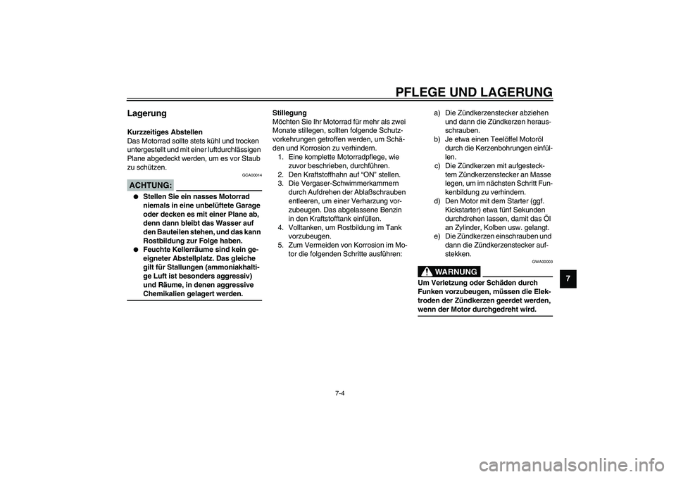 YAMAHA XJR 1300 2003  Betriebsanleitungen (in German) PFLEGE UND LAGERUNG
7-4
7
Lagerung Kurzzeitiges Abstellen
Das Motorrad sollte stets kühl und trocken 
untergestellt und mit einer luftdurchlässigen 
Plane abgedeckt werden, um es vor Staub 
zu schü