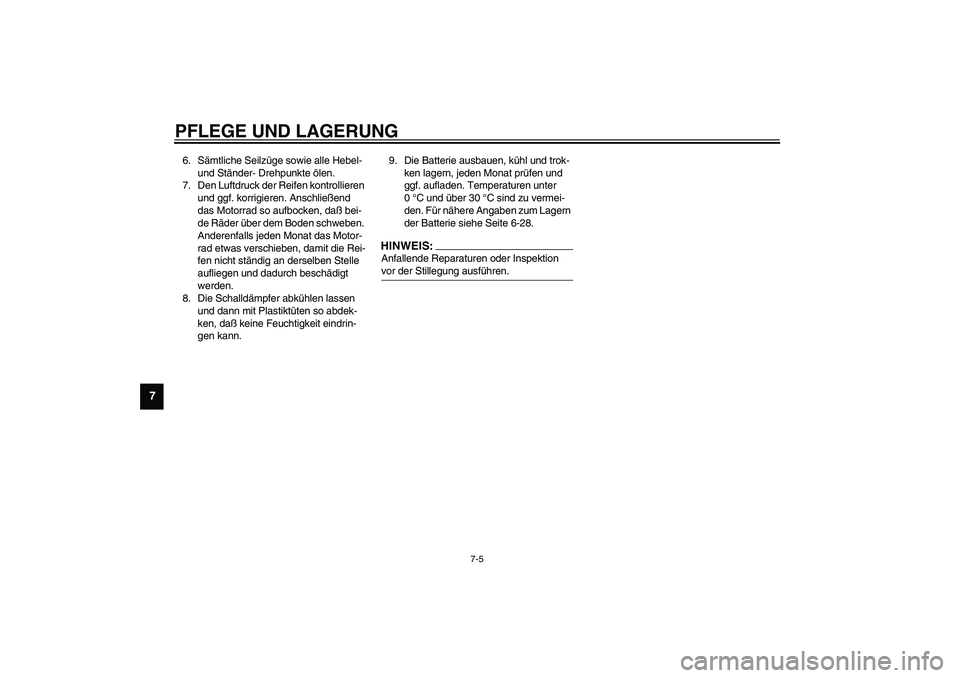 YAMAHA XJR 1300 2003  Betriebsanleitungen (in German) PFLEGE UND LAGERUNG
7-5
7
6. Sämtliche Seilzüge sowie alle Hebel- 
und Ständer- Drehpunkte ölen.
7. Den Luftdruck der Reifen kontrollieren 
und ggf. korrigieren. Anschließend 
das Motorrad so auf