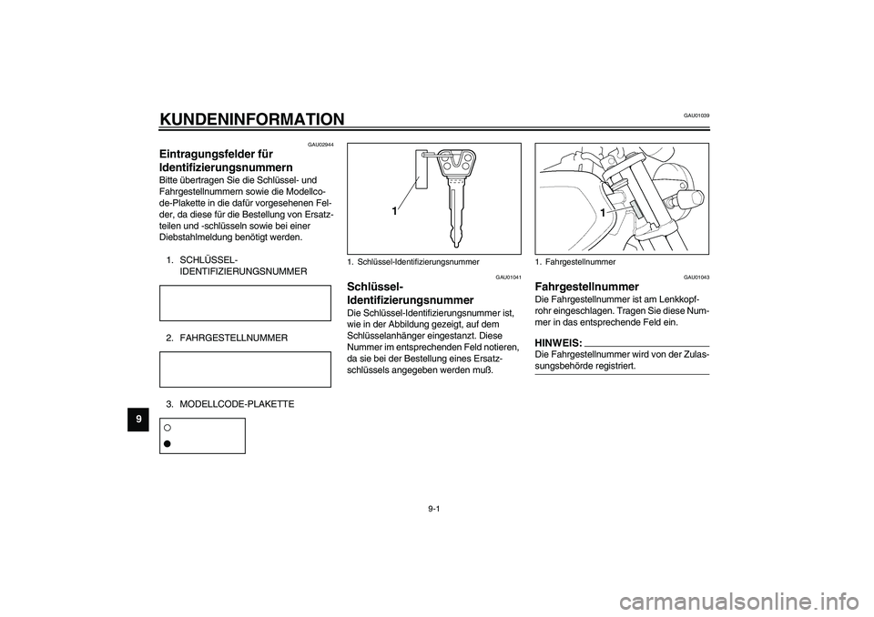 YAMAHA XJR 1300 2003 Betriebsanleitungen (in German) 9-1
9
GAU01039
9-KUNDENINFORMATION
GAU02944
Eintragungsfelder für
Identifizierungsnummern Bitte übertragen Sie die Schlüssel- und
Fahrgestellnummern sowie die Modellco-
de-Plakette in die dafür YAMAHA XJR 1300 2003 Betriebsanleitungen (in German) 9-1
9
GAU01039
9-KUNDENINFORMATION
GAU02944
Eintragungsfelder für
Identifizierungsnummern Bitte übertragen Sie die Schlüssel- und
Fahrgestellnummern sowie die Modellco-
de-Plakette in die dafür
