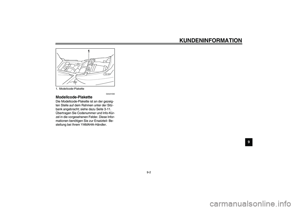 YAMAHA XJR 1300 2003 Betriebsanleitungen (in German) KUNDENINFORMATION
9-2
9
GAU01050
Modellcode-Plakette Die Modellcode-Plakette ist an der gezeig-
ten Stelle auf dem Rahmen unter der Sitz-
bank angebracht; siehe dazu Seite 3-11.
Übertragen Sie Coden YAMAHA XJR 1300 2003 Betriebsanleitungen (in German) KUNDENINFORMATION
9-2
9
GAU01050
Modellcode-Plakette Die Modellcode-Plakette ist an der gezeig-
ten Stelle auf dem Rahmen unter der Sitz-
bank angebracht; siehe dazu Seite 3-11.
Übertragen Sie Coden