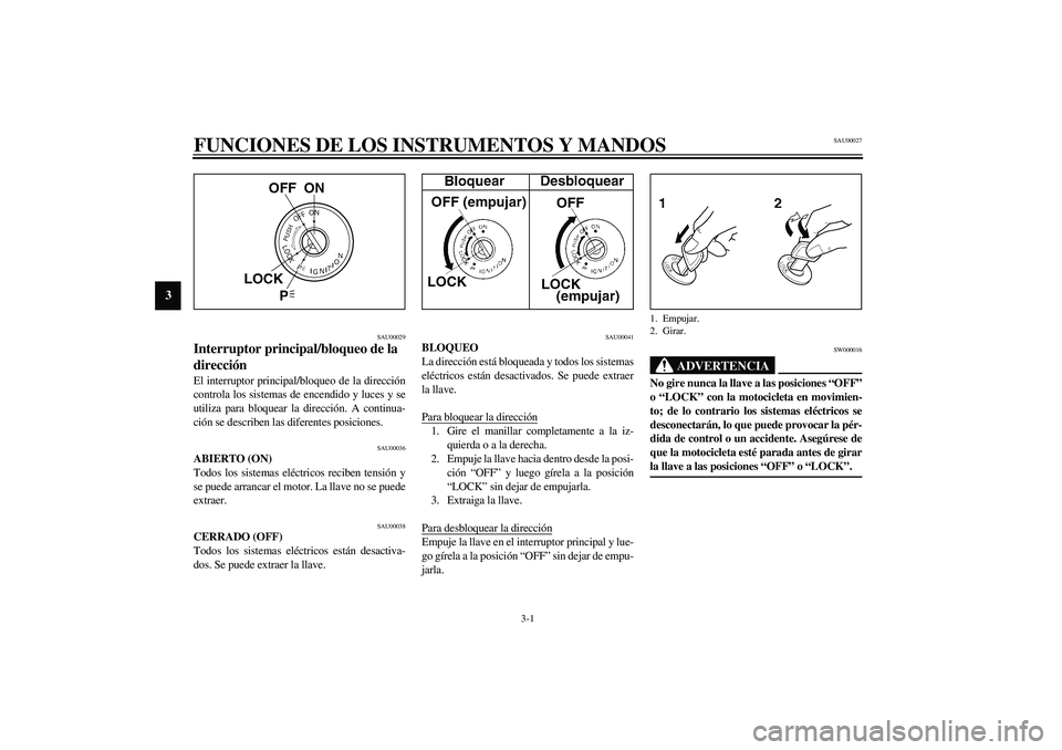 YAMAHA XJR 1300 2003 Manuale de Empleo (in Spanish) 3-1
3
SAU00027
3-FUNCIONES DE LOS INSTRUMENTOS Y MANDOS
SAU00029
Interruptor principal/bloqueo de la
dirección El interruptor principal/bloqueo de la dirección
controla los sistemas de encendido y YAMAHA XJR 1300 2003 Manuale de Empleo (in Spanish) 3-1
3
SAU00027
3-FUNCIONES DE LOS INSTRUMENTOS Y MANDOS
SAU00029
Interruptor principal/bloqueo de la
dirección El interruptor principal/bloqueo de la dirección
controla los sistemas de encendido y