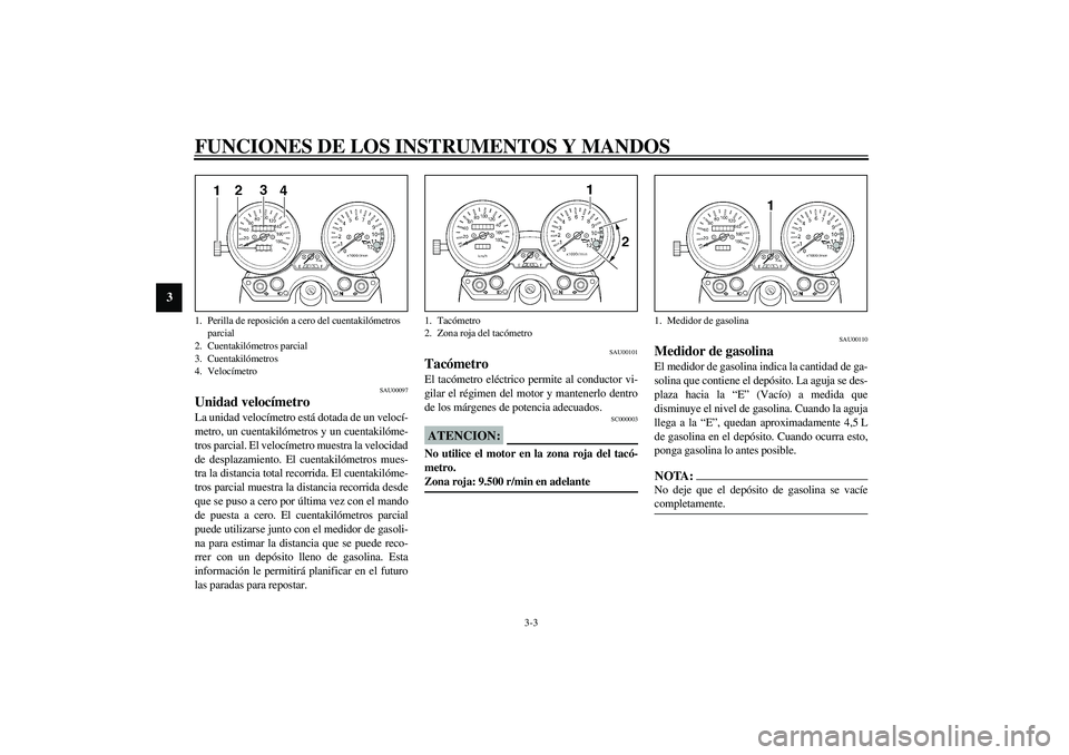 YAMAHA XJR 1300 2003 Manuale de Empleo (in Spanish) FUNCIONES DE LOS INSTRUMENTOS Y MANDOS
3-3
3
SAU00097
Unidad velocímetro La unidad velocímetro está dotada de un velocí-
metro, un cuentakilómetros y un cuentakilóme-
tros parcial. El velocímet YAMAHA XJR 1300 2003 Manuale de Empleo (in Spanish) FUNCIONES DE LOS INSTRUMENTOS Y MANDOS
3-3
3
SAU00097
Unidad velocímetro La unidad velocímetro está dotada de un velocí-
metro, un cuentakilómetros y un cuentakilóme-
tros parcial. El velocímet