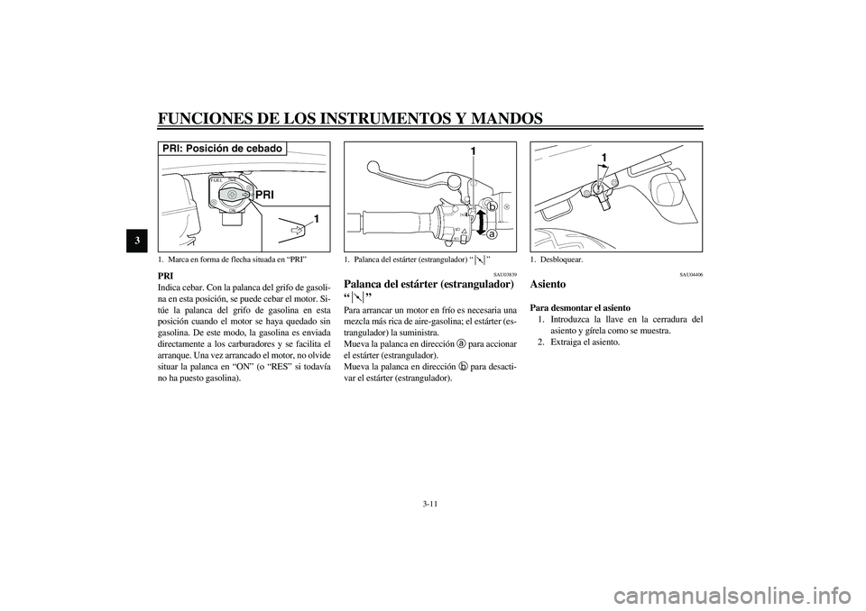 YAMAHA XJR 1300 2003  Manuale de Empleo (in Spanish) FUNCIONES DE LOS INSTRUMENTOS Y MANDOS
3-11
3
PRI
Indica cebar. Con la palanca del grifo de gasoli-
na en esta posición, se puede cebar el motor. Si-
túe la palanca del grifo de gasolina en esta
pos