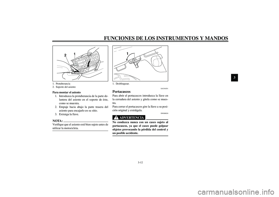 YAMAHA XJR 1300 2003  Manuale de Empleo (in Spanish) FUNCIONES DE LOS INSTRUMENTOS Y MANDOS
3-12
3
Para montar el asiento
1. Introduzca la protuberancia de la parte de-
lantera del asiento en el soporte de éste,
como se muestra.
2. Empuje hacia abajo l
