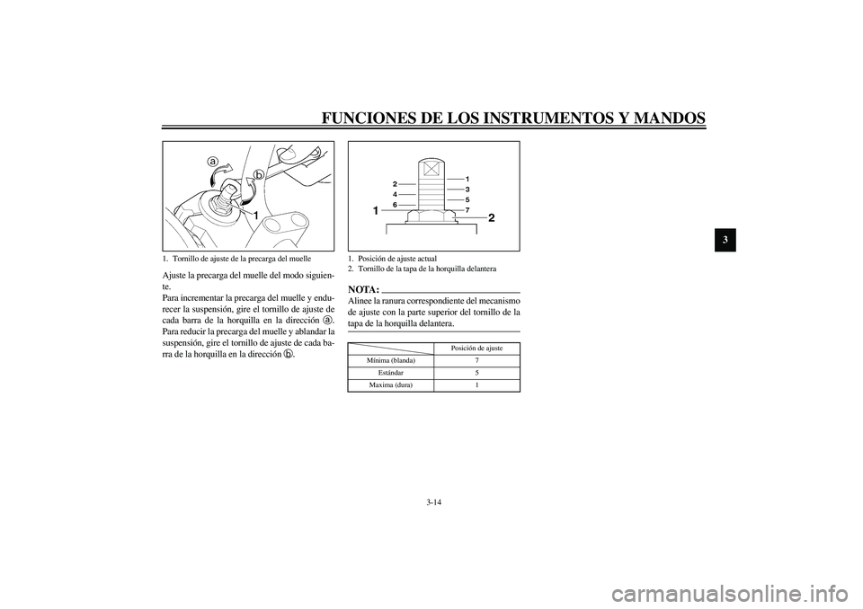 YAMAHA XJR 1300 2003 Manuale de Empleo (in Spanish) FUNCIONES DE LOS INSTRUMENTOS Y MANDOS
3-14
3
Ajuste la precarga del muelle del modo siguien-
te.
Para incrementar la precarga del muelle y endu-
recer la suspensión, gire el tornillo de ajuste de
ca YAMAHA XJR 1300 2003 Manuale de Empleo (in Spanish) FUNCIONES DE LOS INSTRUMENTOS Y MANDOS
3-14
3
Ajuste la precarga del muelle del modo siguien-
te.
Para incrementar la precarga del muelle y endu-
recer la suspensión, gire el tornillo de ajuste de
ca