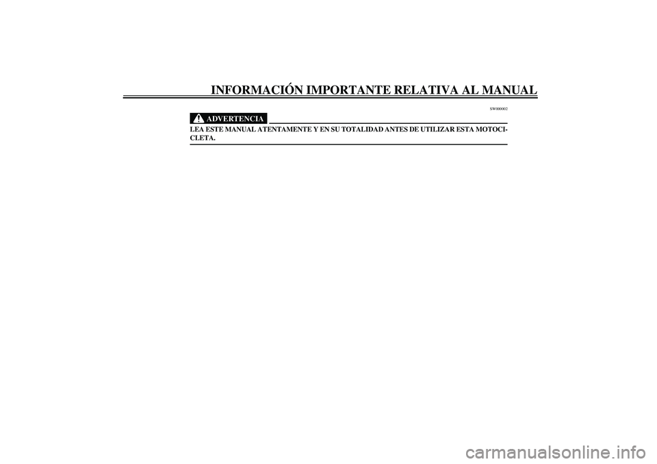 YAMAHA XJR 1300 2003  Manuale de Empleo (in Spanish) INFORMACIÓN IMPORTANTE RELATIVA AL MANUAL
SW000002
ADVERTENCIA
_ LEA ESTE MANUAL ATENTAMENTE Y EN SU TOTALIDAD ANTES DE UTILIZAR ESTA MOTOCI-
CLETA. _
U5WMS0.book  Page 2  Thursday, August 1, 2002  3