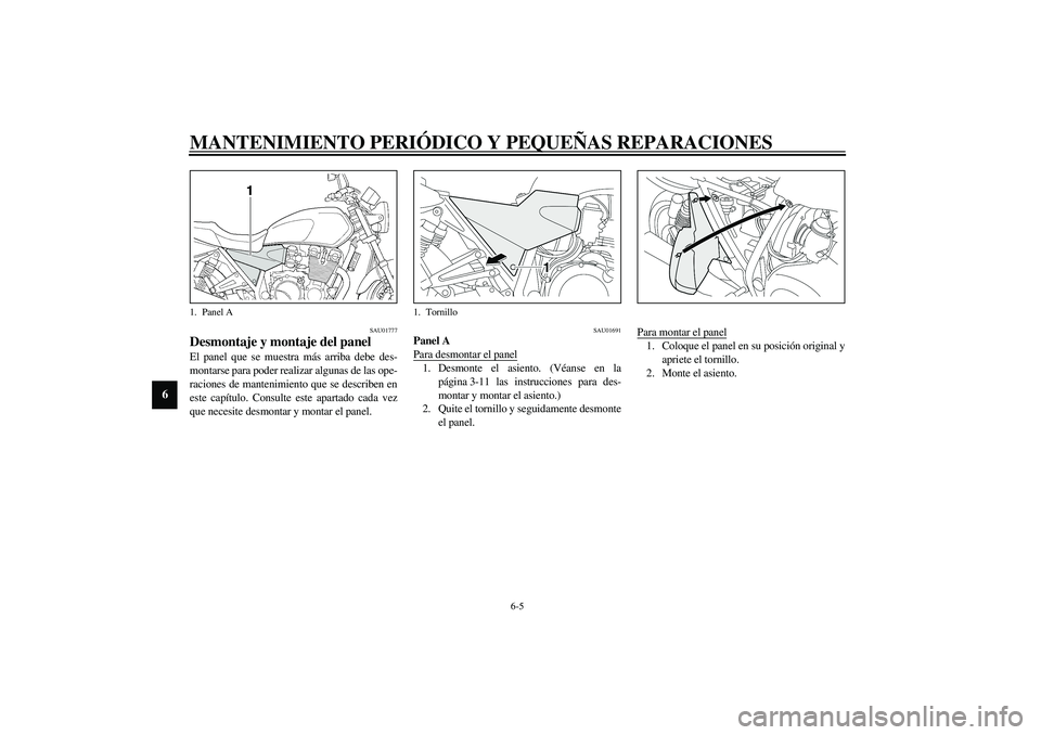 YAMAHA XJR 1300 2003  Manuale de Empleo (in Spanish) MANTENIMIENTO PERIÓDICO Y PEQUEÑAS REPARACIONES
6-5
6
SAU01777
Desmontaje y montaje del panel El panel que se muestra más arriba debe des-
montarse para poder realizar algunas de las ope-
raciones 