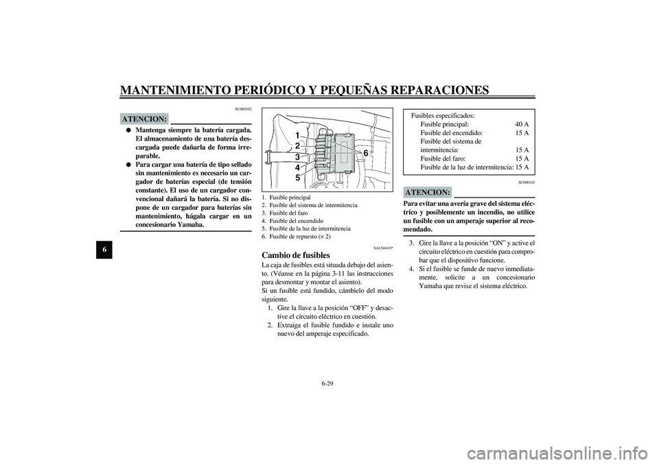 YAMAHA XJR 1300 2003  Manuale de Empleo (in Spanish) MANTENIMIENTO PERIÓDICO Y PEQUEÑAS REPARACIONES
6-29
6
SC000102
ATENCION:_ 
Mantenga siempre la batería cargada.
El almacenamiento de una batería des-
cargada puede dañarla de forma irre-
parabl