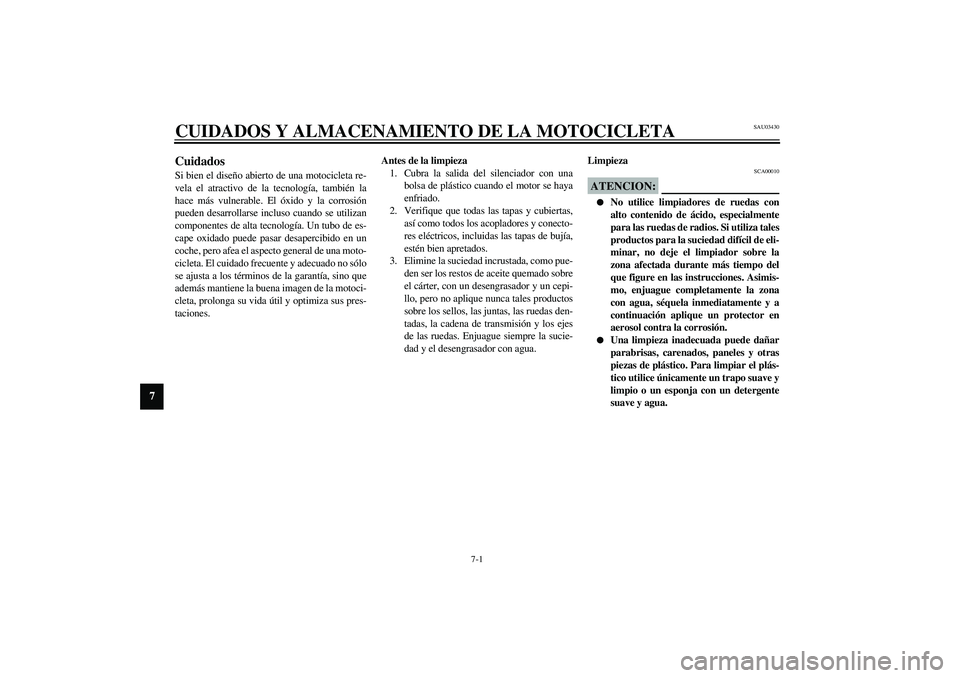 YAMAHA XJR 1300 2003  Manuale de Empleo (in Spanish) 7-1
7
SAU03430
7-CUIDADOS Y ALMACENAMIENTO DE LA MOTOCICLETACuidados Si bien el diseño abierto de una motocicleta re-
vela el atractivo de la tecnología, también la
hace más vulnerable. El óxido 