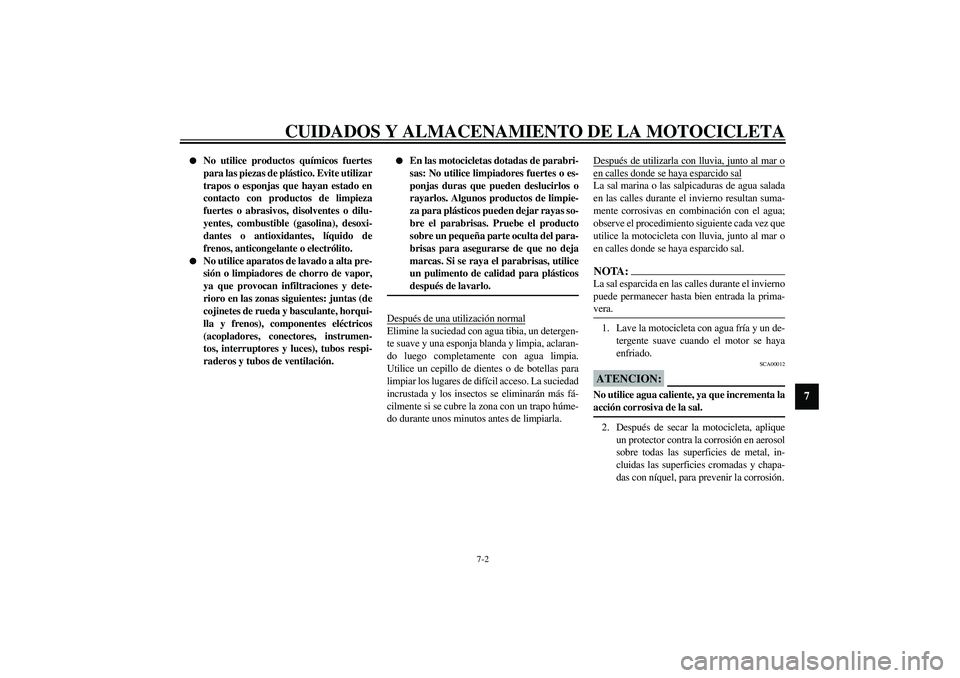 YAMAHA XJR 1300 2003  Manuale de Empleo (in Spanish) CUIDADOS Y ALMACENAMIENTO DE LA MOTOCICLETA
7-2
7

No utilice productos químicos fuertes
para las piezas de plástico. Evite utilizar
trapos o esponjas que hayan estado en
contacto con productos de 