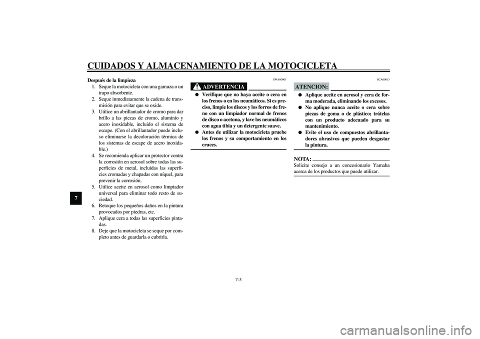 YAMAHA XJR 1300 2003  Manuale de Empleo (in Spanish) CUIDADOS Y ALMACENAMIENTO DE LA MOTOCICLETA
7-3
7
Después de la limpieza
1. Seque la motocicleta con una gamuza o un
trapo absorbente.
2. Seque inmediatamente la cadena de trans-
misión para evitar 