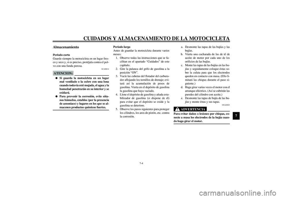YAMAHA XJR 1300 2003  Manuale de Empleo (in Spanish) CUIDADOS Y ALMACENAMIENTO DE LA MOTOCICLETA
7-4
7
Almacenamiento Periodo corto
Guarde siempre la motocicleta en un lugar fres-
co y seco y, si es preciso, protéjala contra el pol-
vo con una funda po